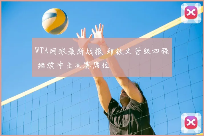 WTA网球最新战报 郑钦文晋级四强 继续冲击决赛席位