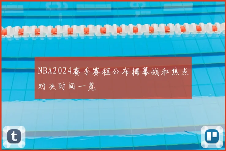 NBA2024赛季赛程公布揭幕战和焦点对决时间一览
