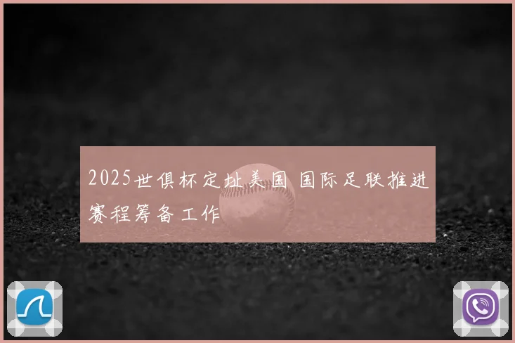 2025世俱杯定址美国 国际足联推进赛程筹备工作